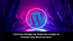 Comment Changer les Tailles des Images de Produits dans WooCommerce